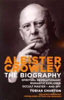 Aleister Crowley - Die Biographie - Spiritueller Revolutionär, romantischer Forscher, okkulter Meister - und Spion - Aleister Crowley - The Biography - Spiritual Revolutionary, Romantic Explorer, Occult Master  -  and Spy