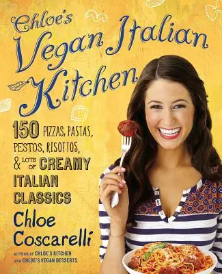 Chloe's Vegane Italienische Küche: 150 Pizzas, Pastas, Pestos, Risottos und viele cremige italienische Klassiker - Chloe's Vegan Italian Kitchen: 150 Pizzas, Pastas, Pestos, Risottos, & Lots of Creamy Italian Classics