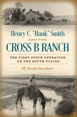 Henry C. Hank“ Smith und die Cross B Ranch: Der erste Viehzuchtbetrieb in den South Plains“ - Henry C. Hank