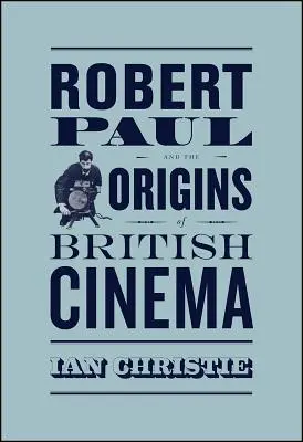 Robert Paul und die Ursprünge des britischen Kinos - Robert Paul and the Origins of British Cinema