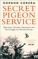 Secret Pigeon Service - Operation Columba, Widerstand und der Kampf um die Befreiung Europas - Secret Pigeon Service - Operation Columba, Resistance and the Struggle to Liberate Europe