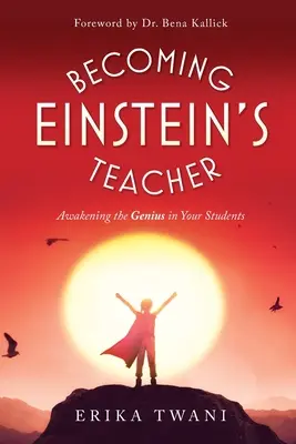 Einsteins Lehrer werden: Das Genie in Ihren Schülern erwecken - Becoming Einstein's Teacher: Awakening the Genius in Your Students