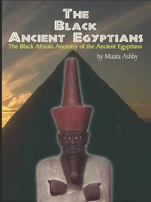 Die schwarzen alten Ägypter: Beweise für die schwarzafrikanischen Ursprünge der altägyptischen Kultur, Zivilisation, Religion und Philosophie - The Black Ancient Egyptians: Evidences of the Black African Origins of Ancient Egyptian Culture, Civilization, Religion and Philosophy