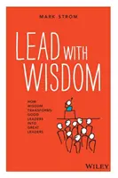 Mit Weisheit führen: Wie Weisheit gute Führer in große Führer verwandelt - Lead with Wisdom: How Wisdom Transforms Good Leaders Into Great Leaders