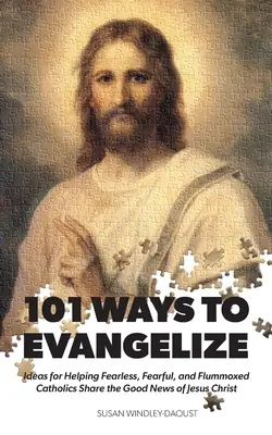 101 Wege zur Evangelisierung: Ideen, wie man furchtlosen, ängstlichen und verwirrten Katholiken helfen kann, die Gute Nachricht von Jesus Christus weiterzugeben - 101 Ways to Evangelize: Ideas for Helping Fearless, Fearful, and Flummoxed Catholics Share the Good News of Jesus Christ