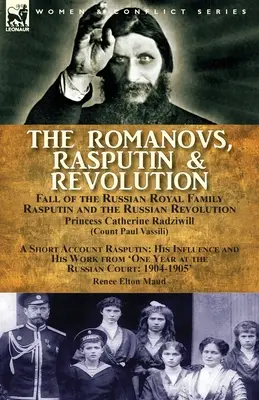 Die Romanows, Rasputin und die Revolution - Der Untergang der russischen Königsfamilie, Rasputin und die russische Revolution, mit einem kurzen Bericht über Rasputin: Sein Einfluss - The Romanovs, Rasputin, & Revolution-Fall of the Russian Royal Family-Rasputin and the Russian Revolution, With a Short Account Rasputin: His Influenc