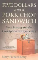 Fünf Dollar und ein Schweinekotelett-Sandwich: Wählerstimmenkauf und die Korruption der Demokratie - Five Dollars and a Pork Chop Sandwich: Vote Buying and the Corruption of Democracy