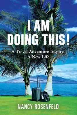 Ich tue es! Ein Reiseabenteuer inspiriert ein neues Leben - I Am Doing This! A Travel Adventure Inspires A New Life