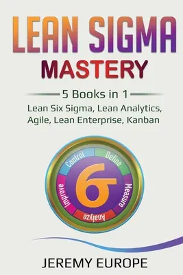 Lean Sigma Mastery: 5 Bücher in 1: Lean Six Sigma, Lean Analytics, Agile, Lean Enterprise, Kanban - Lean Sigma Mastery: 5 Books in 1: Lean Six Sigma, Lean Analytics, Agile, Lean Enterprise, Kanban