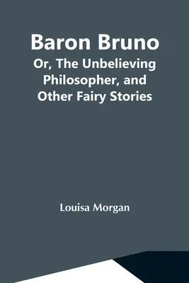 Baron Bruno; Oder, Der ungläubige Philosoph, Und andere Märchengeschichten - Baron Bruno; Or, The Unbelieving Philosopher, And Other Fairy Stories