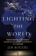 Licht für die Welt: Unsere Energiezukunft verändern, indem wir Elektrizität für alle verfügbar machen - Lighting the World: Transforming Our Energy Future by Bringing Electricity to Everyone