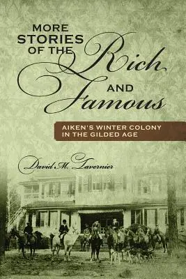 Mehr Geschichten der Reichen und Berühmten: Aiken's Winter Colony im goldenen Zeitalter - More Stories of the Rich and Famous: Aiken's Winter Colony in the Gilded Age