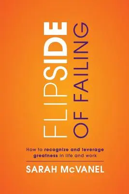 Die Kehrseite des Scheiterns: Wie man Größe im Leben und bei der Arbeit erkennt und einsetzt - Flip Side of Failing: How to Recognize and Leverage Greatness in Life and Work