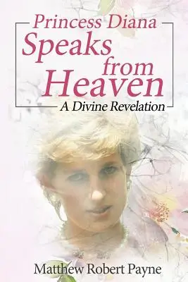 Prinzessin Diana spricht aus dem Himmel: Eine göttliche Offenbarung - Princess Diana Speaks from Heaven: A Divine Revelation