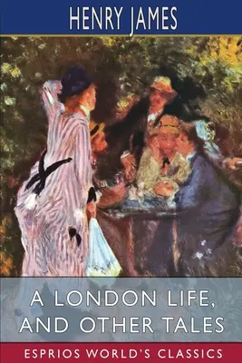Ein Londoner Leben und andere Erzählungen (Esprios Classics) - A London Life, and Other Tales (Esprios Classics)