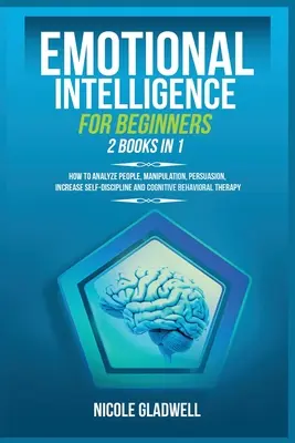 Emotionale Intelligenz für Anfänger: 2 Bücher in 1: Wie man Menschen analysiert, Manipulation, Überredung, Selbstdisziplin und kognitive Verhaltensweisen verbessert - Emotional Intelligence for Beginners: 2 Books in 1: How to Analyze People, Manipulation, Persuasion, Increase Self-Discipline and Cognitive Behavioral