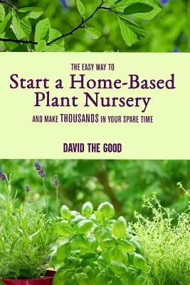Der einfache Weg, eine heimische Baumschule zu gründen und in Ihrer Freizeit Tausende zu verdienen - The Easy Way to Start a Home-Based Plant Nursery and Make Thousands in Your Spare Time