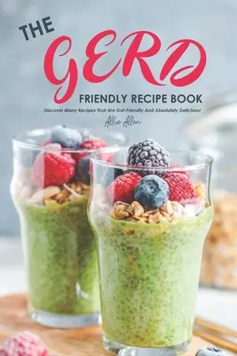 Das Gerd-freundliche Rezeptbuch: Entdecken Sie viele Rezepte, die gut verträglich und absolut köstlich sind! - The Gerd Friendly Recipe Book: Discover Many Recipes that are Gut-Friendly and Absolutely Delicious!