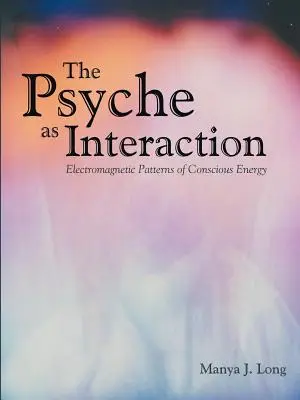 Die Psyche als Interaktion: Elektromagnetische Muster der bewussten Energie - The Psyche as Interaction: Electromagnetic Patterns of Conscious Energy