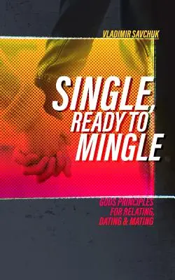 Single und bereit zum Mischen: Gottes Prinzipien für Beziehung, Partnersuche und Paarung - Single and Ready to Mingle: Gods principles for relating, dating & mating