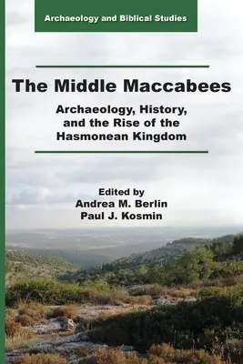 Die mittleren Makkabäer: Archäologie, Geschichte und der Aufstieg des hasmonäischen Königreichs - The Middle Maccabees: Archaeology, History, and the Rise of the Hasmonean Kingdom