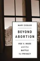 Jenseits der Abtreibung: Roe V. Wade und der Kampf um die Privatsphäre - Beyond Abortion: Roe V. Wade and the Battle for Privacy