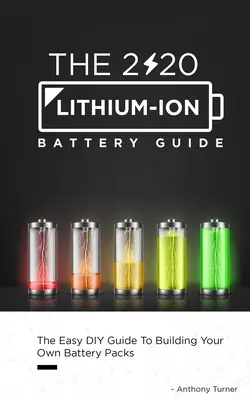 Der Lithium-Ionen-Batterie-Leitfaden 2020: Die einfache DIY-Anleitung zum Bau eigener Batteriepacks - The 2020 Lithium-Ion Battery Guide: The Easy DIY Guide To Building Your Own Battery Packs