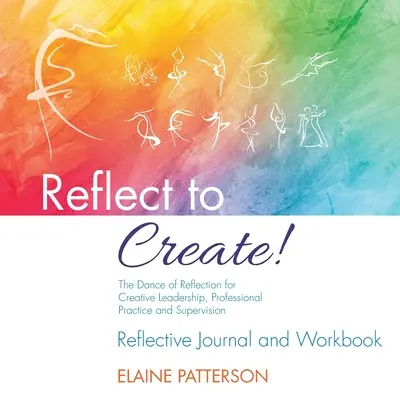 Nachdenken, um zu schaffen! Der Tanz der Reflexion für kreative Führung, berufliche Praxis und Supervision: Reflective Journal und Arbeitsbuch - Reflect to Create! The Dance of Reflection for Creative Leadership, Professional Practice and Supervision: Reflective Journal and Workbook