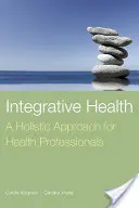 Integrative Gesundheit: Ein ganzheitlicher Ansatz für Gesundheitsfachleute: Ein ganzheitlicher Ansatz für Gesundheitsfachleute - Integrative Health: A Holistic Approach for Health Professionals: A Holistic Approach for Health Professionals