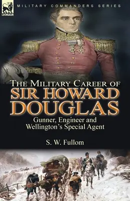 Die militärische Laufbahn von Sir Howard Douglas: Kanonier, Ingenieur und Wellingtons Sonderbeauftragter - The Military Career of Sir Howard Douglas: Gunner, Engineer and Wellington's Special Agent