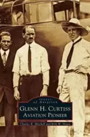 Glenn H. Curtiss: Pionier der Luftfahrt - Glenn H. Curtiss: Aviation Pioneer