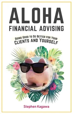 Aloha Financial Advising: Gutes tun, um es Ihren Kunden und sich selbst besser gehen zu lassen - Aloha Financial Advising: Doing Good to Do Better for Your Clients and Yourself