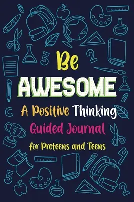 Be Awesome a Positive Thinking: Geführtes Tagebuch für Preteens und Teens, Kreatives Schreibtagebuch zur Förderung der Dankbarkeit, Achtsamkeitstagebuch - Be Awesome a Positive Thinking: Guided Journal for Preteens and Teens, Creative Writing Diary for Promote Gratitude, Mindfulness Journal