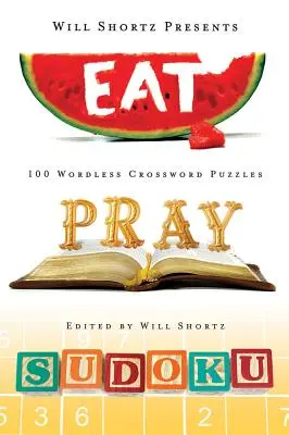 Will Shortz präsentiert Eat, Pray, Sudoku: 100 leichte bis schwere Rätsel - Will Shortz Presents Eat, Pray, Sudoku: 100 Easy to Hard Puzzles