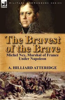 Der Tapferste der Tapferen: Michel Ney, Marschall von Frankreich unter Napoleon - The Bravest of the Brave: Michel Ney, Marshal of France Under Napoleon