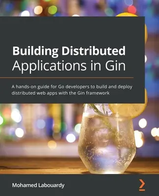 Verteilte Anwendungen in Gin erstellen: Ein praktischer Leitfaden für Go-Entwickler zur Erstellung und Bereitstellung verteilter Webanwendungen mit dem Gin-Framework - Building Distributed Applications in Gin: A hands-on guide for Go developers to build and deploy distributed web apps with the Gin framework