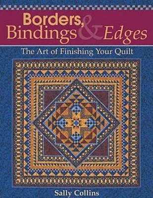 Bordüren, Einfassungen und Ränder: Die Kunst, Ihren Quilt zu vollenden - Borders, Bindings & Edges: The Art of Finishing Your Quilt