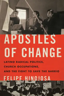 Apostel des Wandels: Radikale Latino-Politik, Kirchenbesetzungen und der Kampf zur Rettung des Barrios - Apostles of Change: Latino Radical Politics, Church Occupations, and the Fight to Save the Barrio