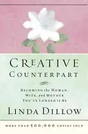 Schöpferisches Gegenstück: Die Frau, Ehefrau und Mutter werden, die Sie schon immer sein wollten - Creative Counterpart: Becoming the Woman, Wife, and Mother You've Longed to Be