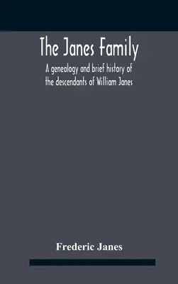 Die Familie Janes: A Genealogy And Brief History Of The Descendants Of William Janes, The Emigrant Ancestor Of 1637, With An Extended Not - The Janes Family: A Genealogy And Brief History Of The Descendants Of William Janes, The Emigrant Ancestor Of 1637, With An Extended Not