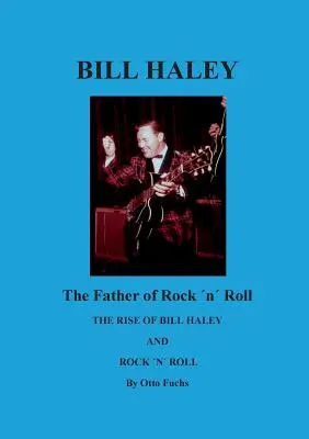 Bill Haley - Der Vater des Rock & Roll: Der Aufstieg von Bill Haley - Bill Haley - The Father Of Rock & Roll: The Rise of Bill Haley