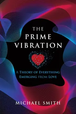 Die Urschwingung: Eine Theorie von allem, das aus der Liebe entsteht - The Prime Vibration: A Theory of Everything Emerging from Love