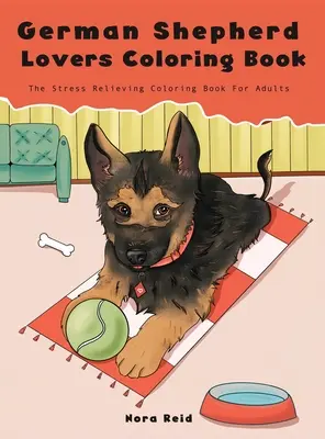 German Shepherd Lovers Coloring Book - Das stressabbauende Hunde-Malbuch für Erwachsene - German Shepherd Lovers Coloring Book - The Stress Relieving Dog Coloring Book For Adults