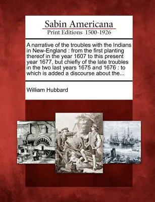 Eine Erzählung über die Schwierigkeiten mit den Indianern in Neuengland: Von der ersten Anpflanzung im Jahre 1607 bis zum jetzigen Jahre 1677, vor allem aber über die - A Narrative of the Troubles with the Indians in New-England: From the First Planting Thereof in the Year 1607 to This Present Year 1677, But Chiefly o