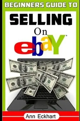 Einsteigerhandbuch für das Verkaufen bei Ebay: (Sechste Auflage - Aktualisiert für 2020) - Beginner's Guide To Selling On Ebay: (Sixth Edition - Updated for 2020)