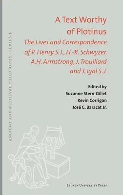 Ein Text, der eines Plotinus würdig ist: Das Leben und die Korrespondenz von P. Henry S.J., H.-R. Schwyzer, A.H. Armstrong, J. Trouillard und J. Igal S.J. - A Text Worthy of Plotinus: The Lives and Correspondence of P. Henry S.J., H.-R. Schwyzer, A.H. Armstrong, J. Trouillard and J. Igal S.J.