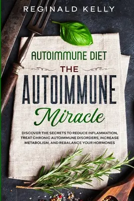 Autoimmun-Diät: Das Autoimmun-Wunder - Entdecken Sie die Geheimnisse, um Entzündungen zu reduzieren, chronische Autoimmunerkrankungen zu behandeln und den Metabolismus zu steigern - Autoimmune Diet: The Autoimmune Miracle - Discover the Secrets To Reduce Inflammation, Treat Chronic Autoimmune Disorders, Increase Met