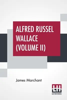 Alfred Russel Wallace (Band II): Briefe und Reminiszenzen in zwei Bänden, Band II. - Alfred Russel Wallace (Volume II): Letters And Reminiscences In Two Volumes, Vol. II.