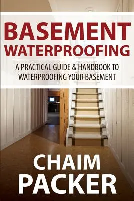 Kellerabdichtung: Ein praktischer Leitfaden & Handbuch zur Abdichtung Ihres Kellers - Basement Waterproofing: A Practical Guide & Handbook to Waterproofing Your Basement