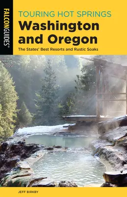 Heiße Quellen in Washington und Oregon besichtigen: Die besten Kurorte und rustikalen Bäder der Staaten - Touring Hot Springs Washington and Oregon: The States' Best Resorts and Rustic Soaks